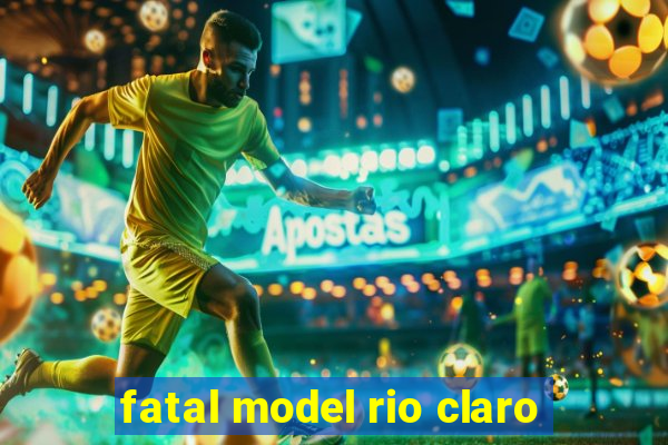 fatal model rio claro